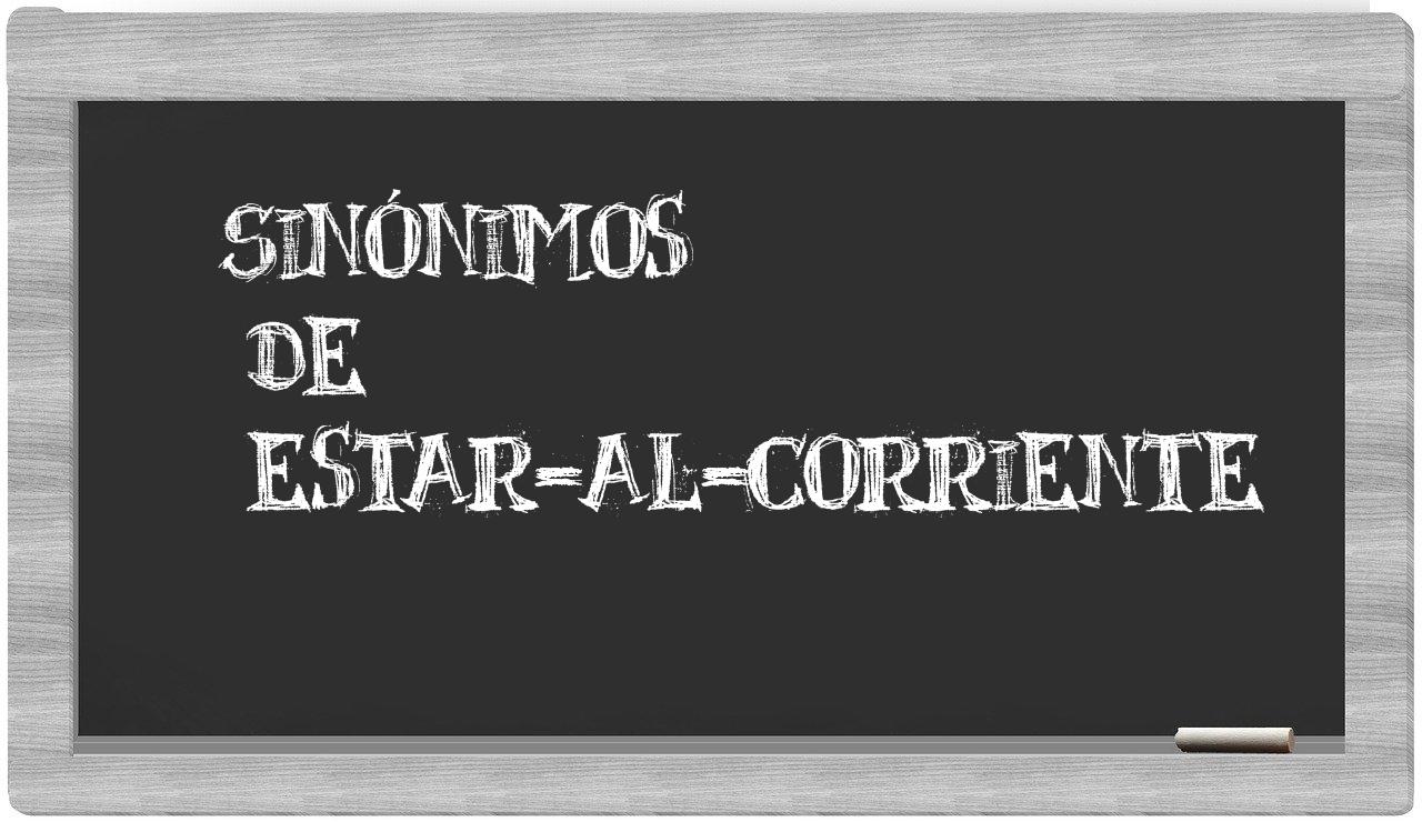 Los sinónimos de estar al corriente Todos los sinónimos de estar al