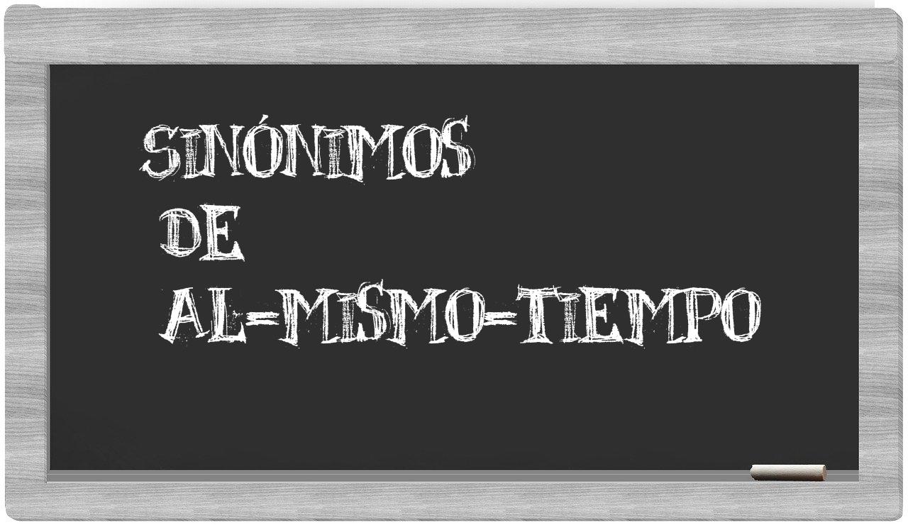 Los sinónimos de al mismo tiempo: Todos los sinónimos de al mismo