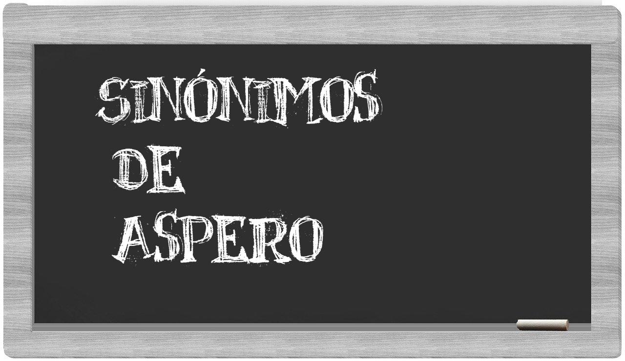 Los sinónimos de aspero: Todos los sinónimos de aspero, su sentido y ...